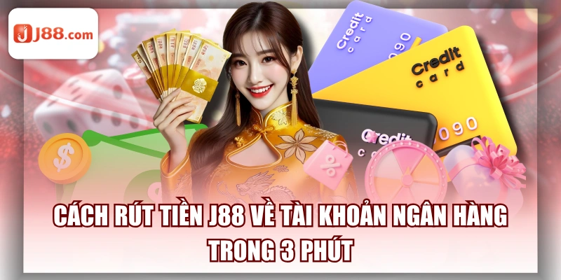 Cách Rút Tiền J88 Về Tài Khoản Ngân Hàng Trong 3 Phút